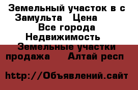 Земельный участок в с.Замульта › Цена ­ 1 - Все города Недвижимость » Земельные участки продажа   . Алтай респ.